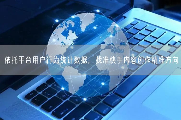 借用户行为统计数据，定快手内容创作精准方向