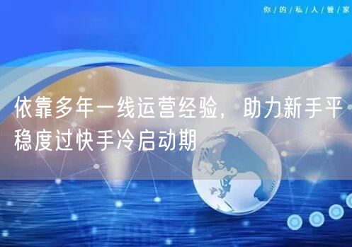 依靠多年一线运营经验,助力新手平稳度过快手冷启动期