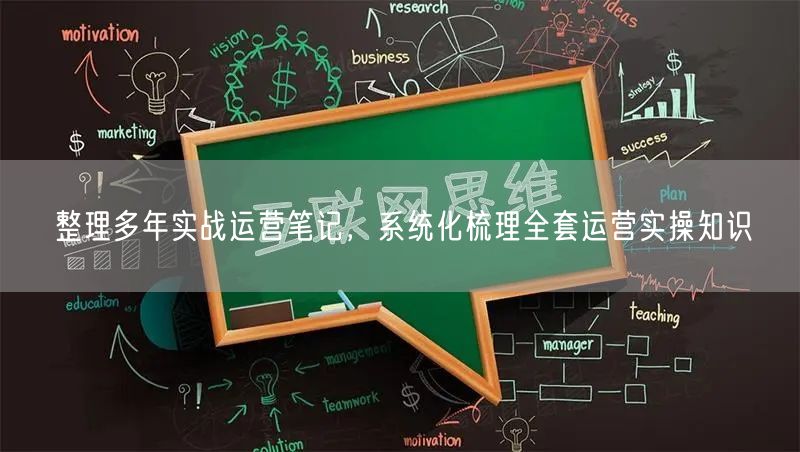 实战运营笔记大公开，系统化梳理运营技巧与经验