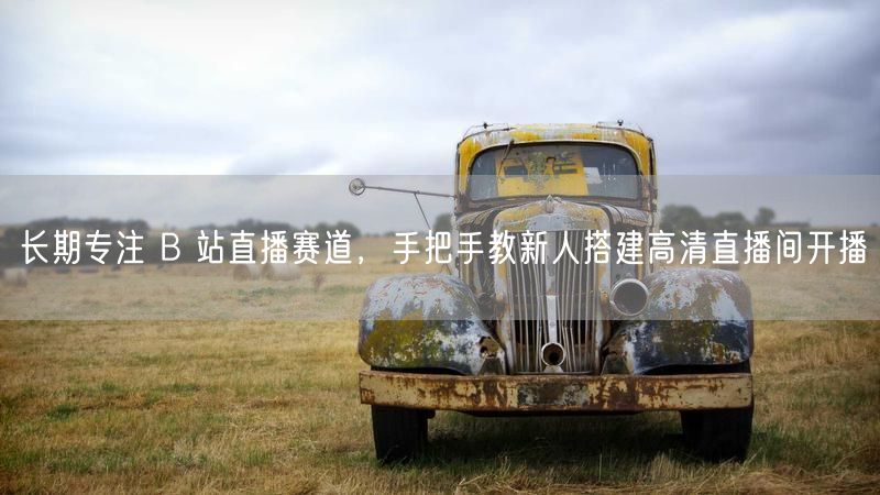 长期专注 B 站直播赛道，手把手教新人搭建高清直播间开播