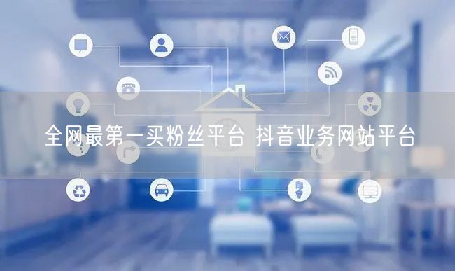全网最第一买粉丝平台 抖音业务网站平台