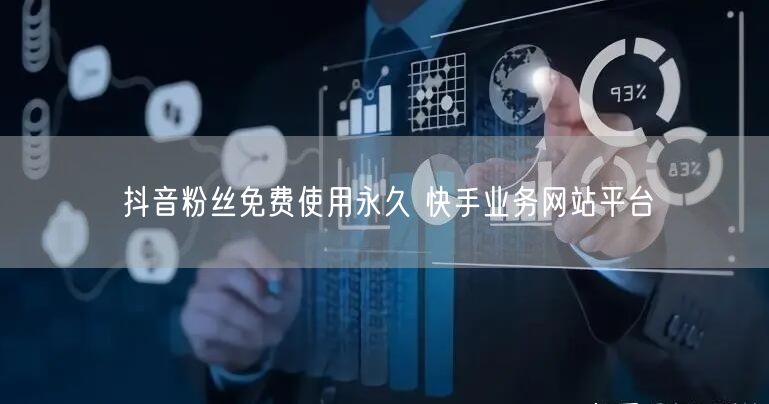 抖音粉丝免费使用永久 快手业务网站平台