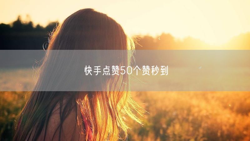 快手点赞50个赞秒到