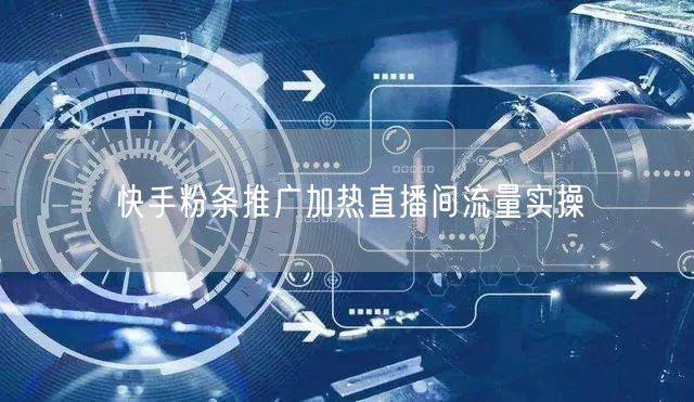 快手粉条推广加热直播间流量实操