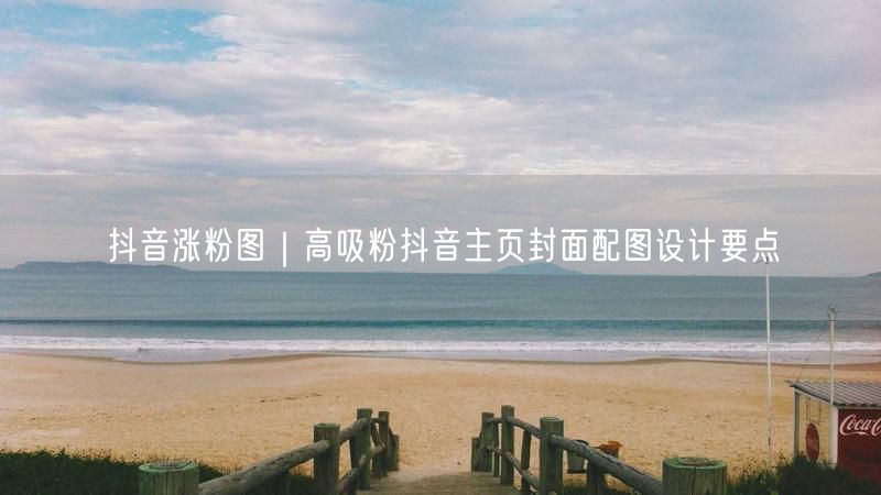 抖音涨粉图｜高吸粉抖音主页封面配图设计要点