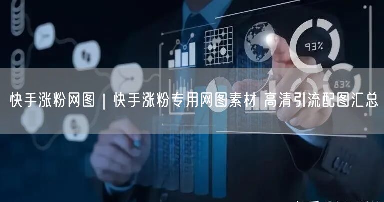 快手涨粉网图|快手涨粉专用网图素材 高清引流配图汇总